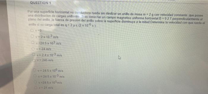 QUESTION 1 Por una superficie horizontal no conductora rueda sin deslizar un anillo de masa m = 2 g con velocidad constante q