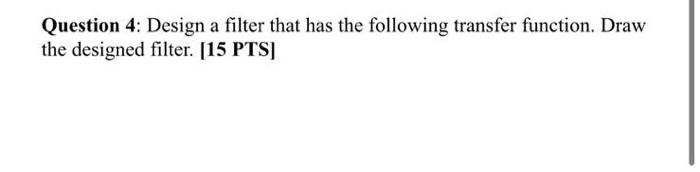 Solved Question 4: Design a filter that has the following | Chegg.com