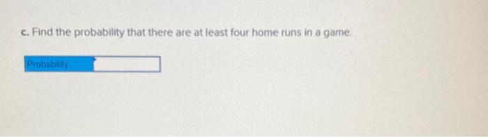 c. Find the probability that there are at least four home runs in a game.