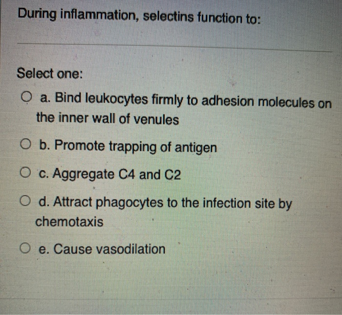 Solved During inflammation, selectins function to: Select | Chegg.com