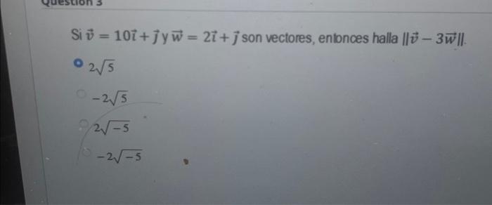 Si \( \vec{v}=10 \vec{\imath}+\vec{\jmath} \) y \( \vec{w}=2 \vec{\imath}+\vec{\jmath} \) son vectores, entonces halla \( \|\