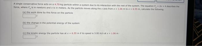 Solved A single conservative force acts on a 4.70−kg | Chegg.com