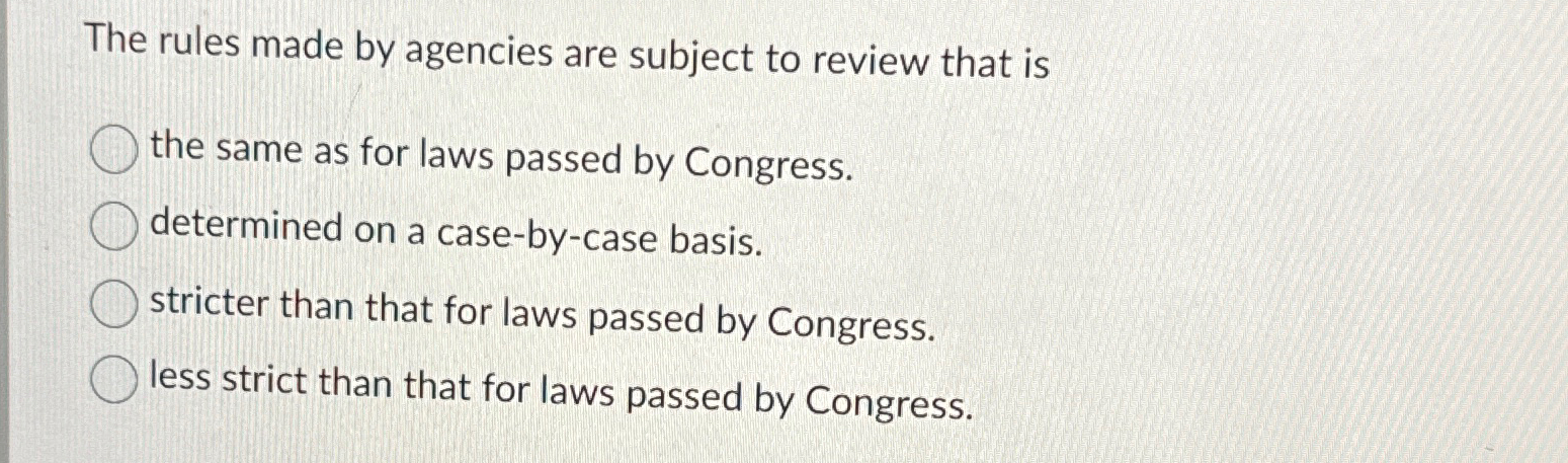 Solved The rules made by agencies are subject to review that | Chegg.com