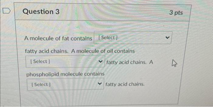 Solved D Question 3 A molecule of fat contains | Select | | Chegg.com