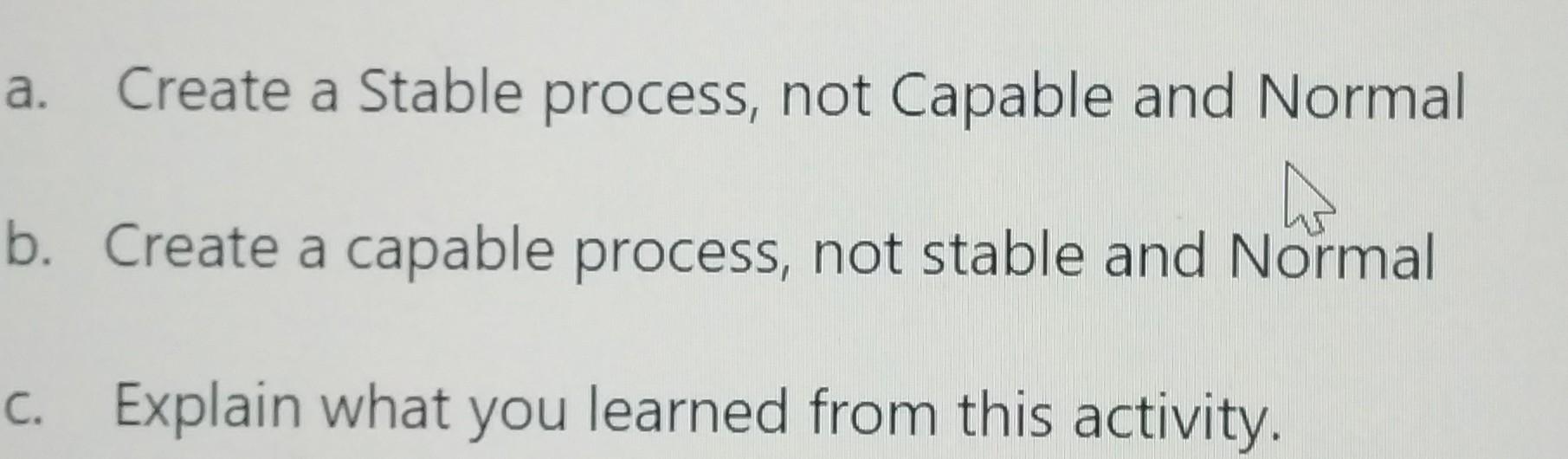 Solved a. Create a Stable process, not Capable and Normal b. | Chegg.com