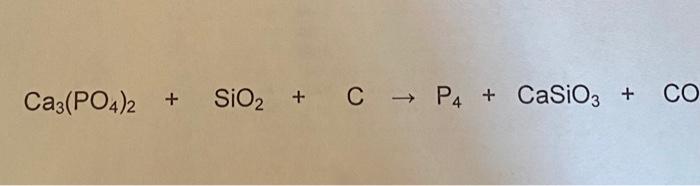 Solved Ca3(PO4)2 + SIO2 + C → P4 + CaSiO3 CO | Chegg.com