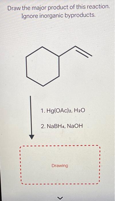 Draw the major product of this reaction.
Ignore inorganic byproducts.
1. Hg(OAc)2, H?O
2. NaBH4, NaOH
Drawing