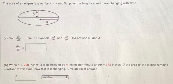 Solved The area of an ellipse is given by A = fa.b. Suppose | Chegg.com