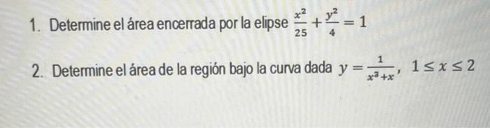 1. Determine el área encerrada por la elipse \( \frac{x^{2}}{25}+\frac{y^{2}}{4}=1 \) 2. Determine elárea de la región bajo l