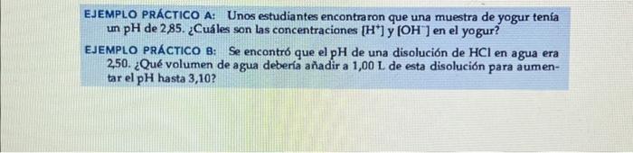 EJEMPLO PRÁCTICO A: Unos estudiantes encontraron que una muestra de yogur tenía un pH de 2,85. ¿Cuáles son las concentracione