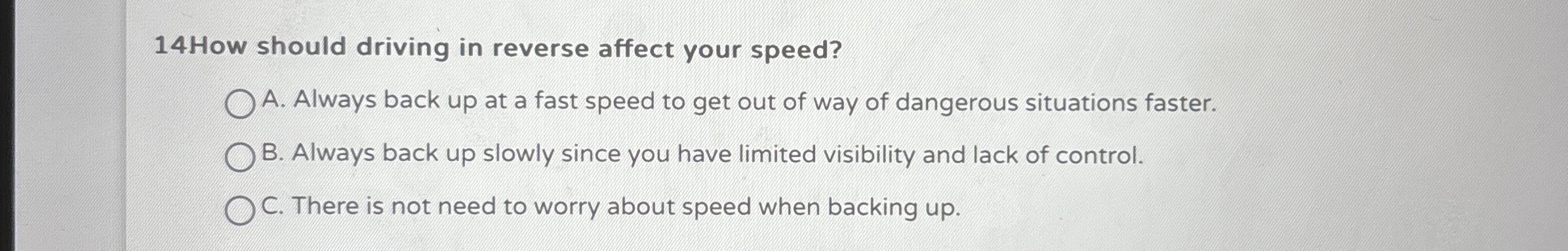 Solved 14How should driving in reverse affect your speed?A. | Chegg.com