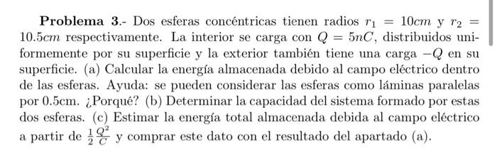 Problema 3.- Dos esferas concéntricas tienen radios \( r_{1}=10 \mathrm{~cm} \) y \( r_{2}= \) \( 10.5 \mathrm{~cm} \) respec