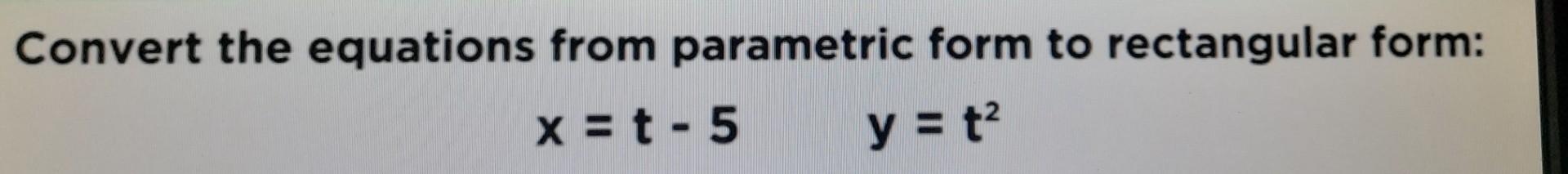 Solved Convert the equations from parametric form to | Chegg.com