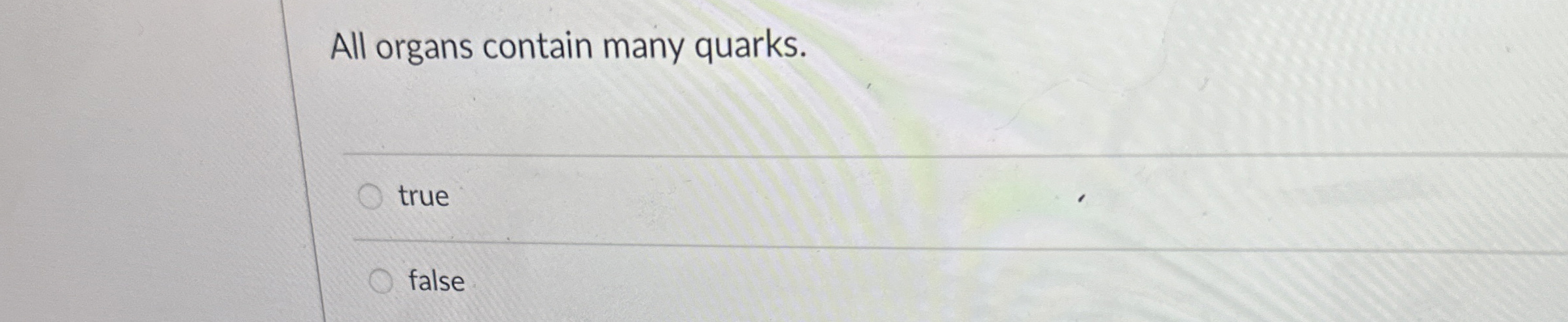 Solved All organs contain many quarks.truefalse | Chegg.com