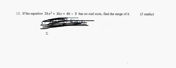 Solved 13. If the equation 2kx2+3kx+4k=5 has no real roots, | Chegg.com