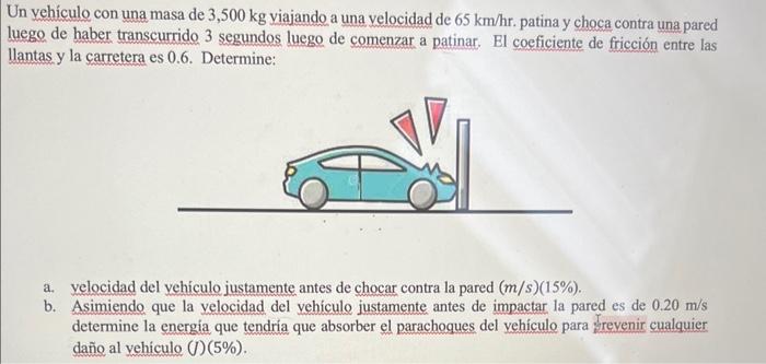 Un yehículo con una masa de \( 3,500 \mathrm{~kg} \) viajando a una velocidad de \( 65 \mathrm{~km} / \mathrm{hr} \). patina