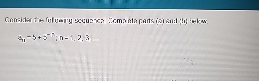 Solved Consider the following sequence. Complete parts (a) | Chegg.com
