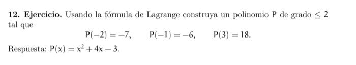 12. Ejercicio. Usando la fórmula de Lagrange construya un polinomio \( \mathrm{P} \) de grado \( \leq 2 \) tal que \[ \mathrm