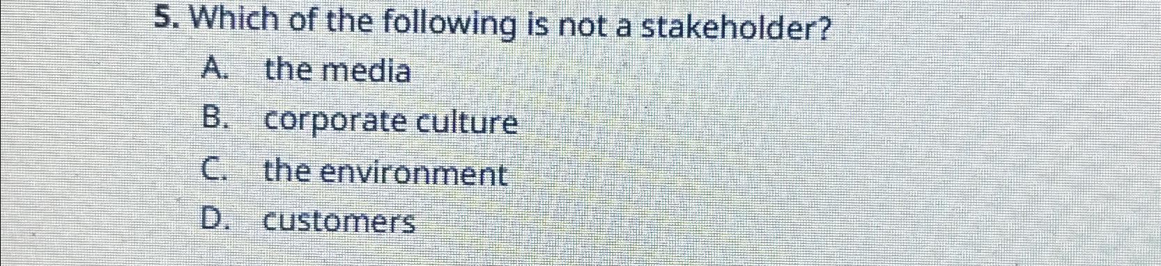 Solved Which Of The Following Is Not A Stakeholder?A. ﻿the | Chegg.com