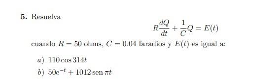 5. Resuelva \[ R \frac{d Q}{d t}+\frac{1}{C} Q=E(t) \] cuando \( R=50 \) ohms, \( C=0.04 \) faradios y \( E(t) \) es igual a: