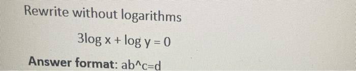 Solved Rewrite without logarithms Blog x + log y = 0 Answer | Chegg.com