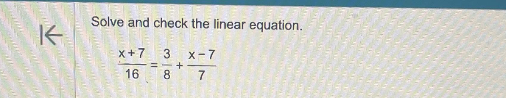 Solved Solve and check the linear equation.x+716=38+x-77 | Chegg.com