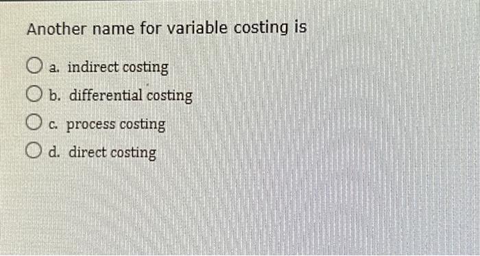Solved Another name for variable costing is a. indirect | Chegg.com