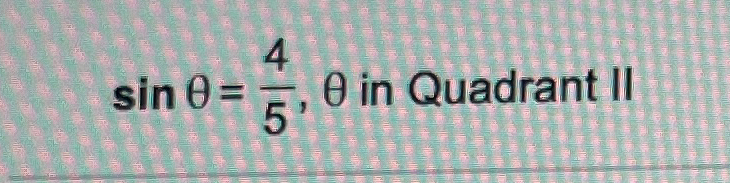 Solved sinθ=45,θ ﻿in Quadrant II | Chegg.com