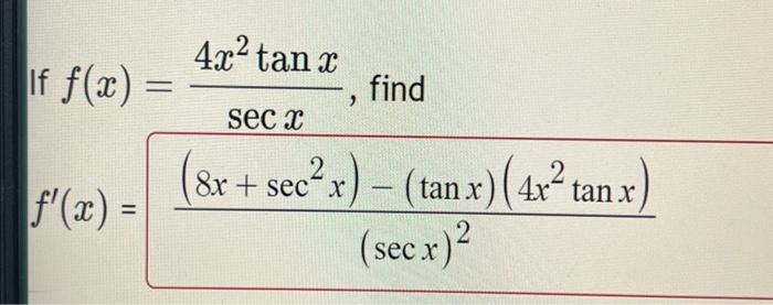 \( f(x)=\frac{4 x^{2} \tan x}{\sec x} \), find \[ f^{\prime}(x)=\frac{\left(8 x+\sec ^{2} x\right)-(\tan x)\left(4 x^{2} \tan