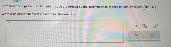 Solved Carbon Dioxide Gas And Solid Barium Oxide Are Formed | Chegg.com