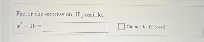 Factor the expression, if possible. \[ x^{2}-16= \] Cannot be factored