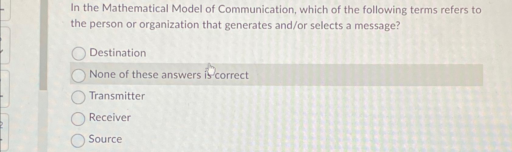 Solved In the Mathematical Model of Communication, which of