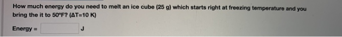 Solved How much energy do you need to melt an ice cube (25 | Chegg.com