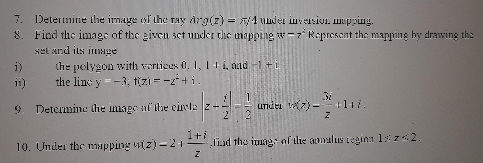 7. Determine the image of the ray \( \operatorname{Arg}(\mathrm{z})=\pi / 4 \) under inversion mapping.
8. Find the image of 