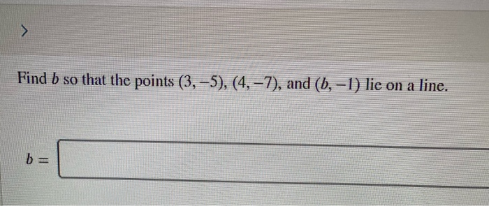 Solved > Find B So That The Points (3,-5), (4, -7), And (b, | Chegg.com