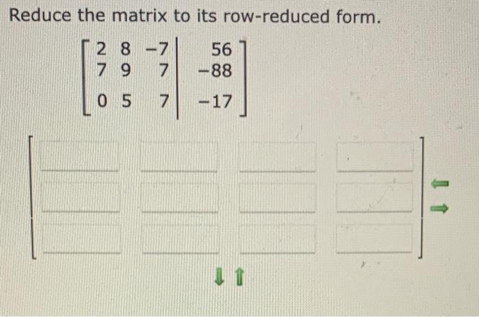 Solved Reduce the matrix to its row-reduced form. | Chegg.com