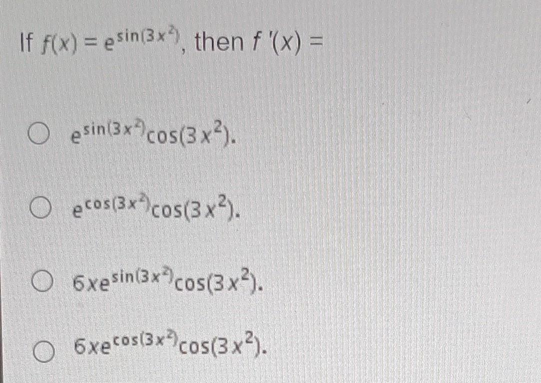 \( f(x)=e^{\sin \left(3 x^{2}\right)} \), then \( f^{\prime}(x)= \) \( e^{\sin \left(3 x^{2}\right)} \cos \left(3 x^{2}\right