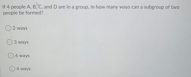 Solved If 4 people A, B, C, and D are in a group, in how | Chegg.com