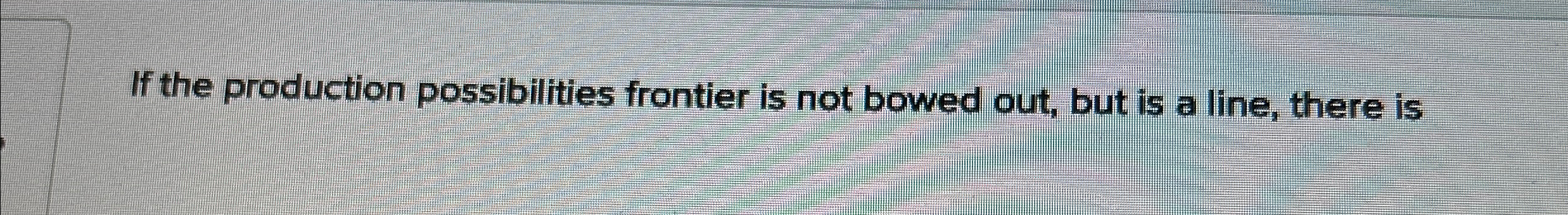 Solved If the production possibilities frontier is not bowed | Chegg.com
