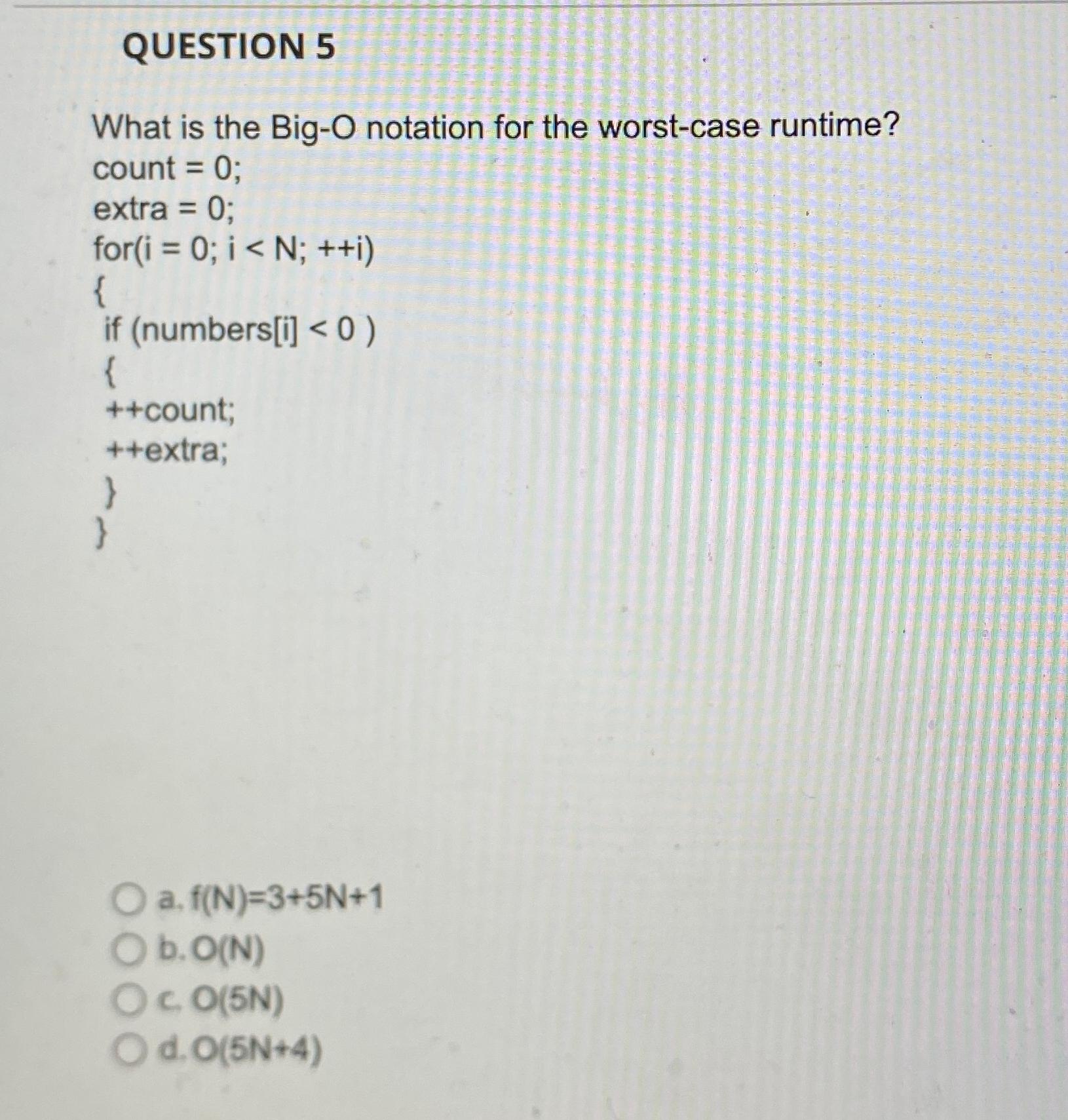 Solved QUESTION 5What is the Big-O notation for the | Chegg.com