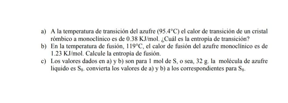 a) A la temperatura de transición del azufre \( \left(95.4^{\circ} \mathrm{C}\right) \) el calor de transición de un cristal