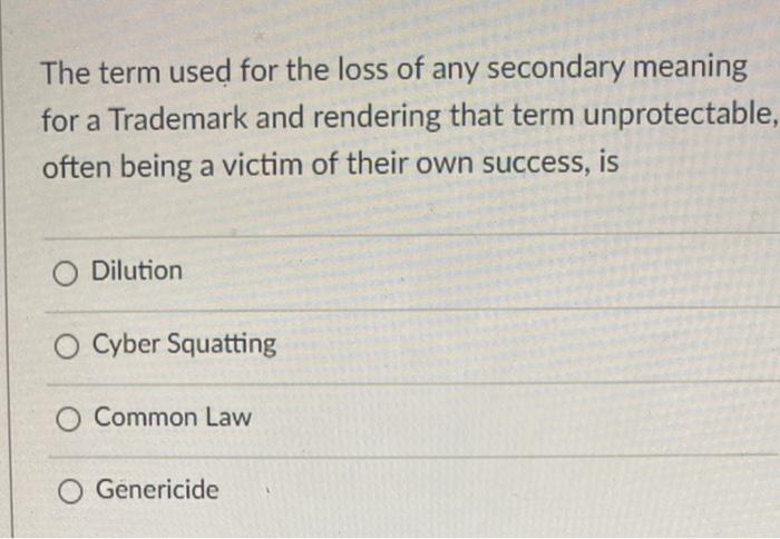 The term used for the loss of any secondary meaning for a Trademark and rendering that term unprotectable often being a victi