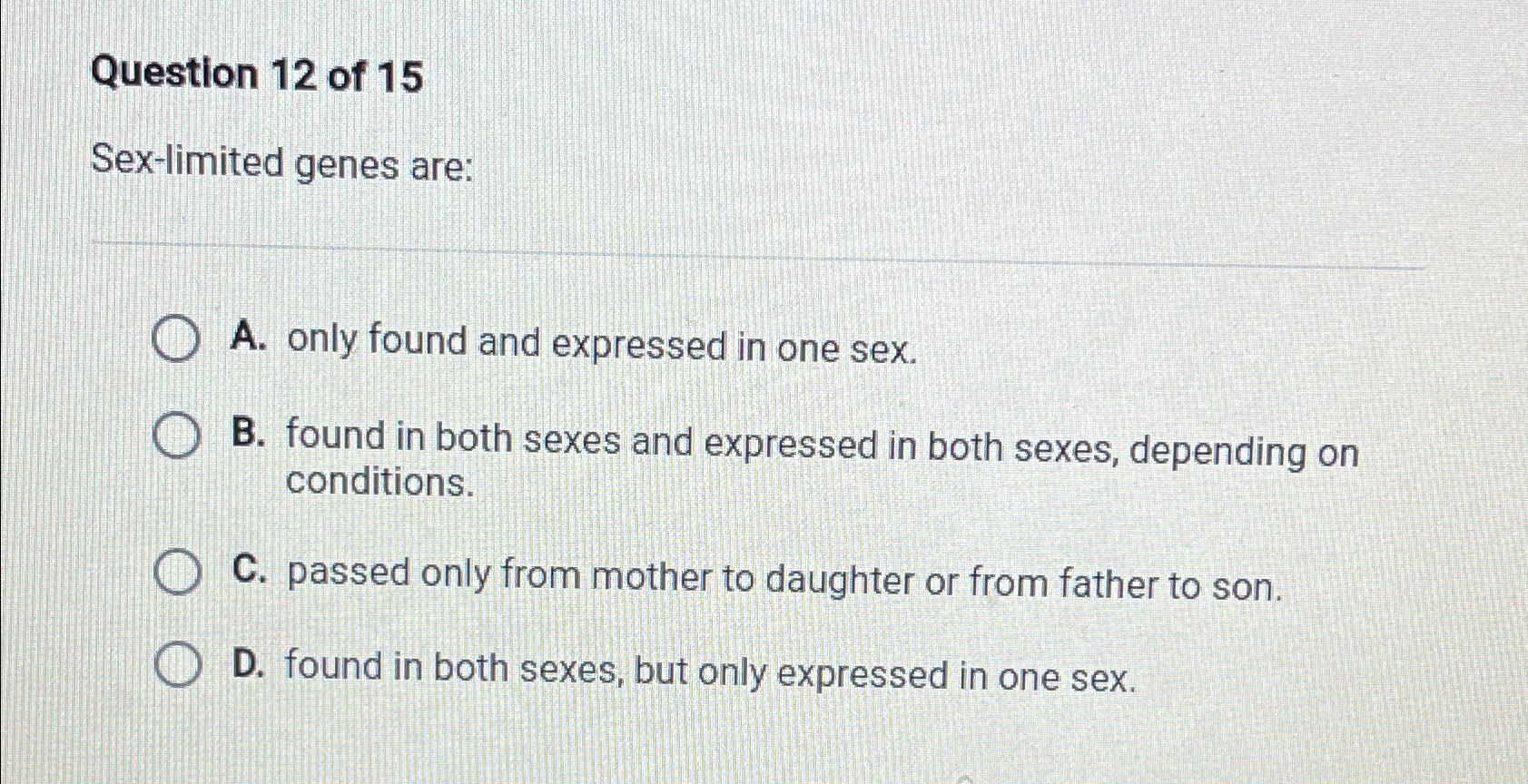 Solved Question 12 ﻿of 15Sex-limited genes are:A. ﻿only | Chegg.com