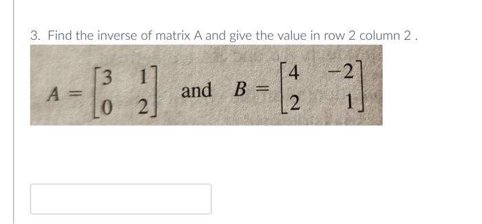 Solved 3. Find the inverse of matrix A and give the value in | Chegg.com