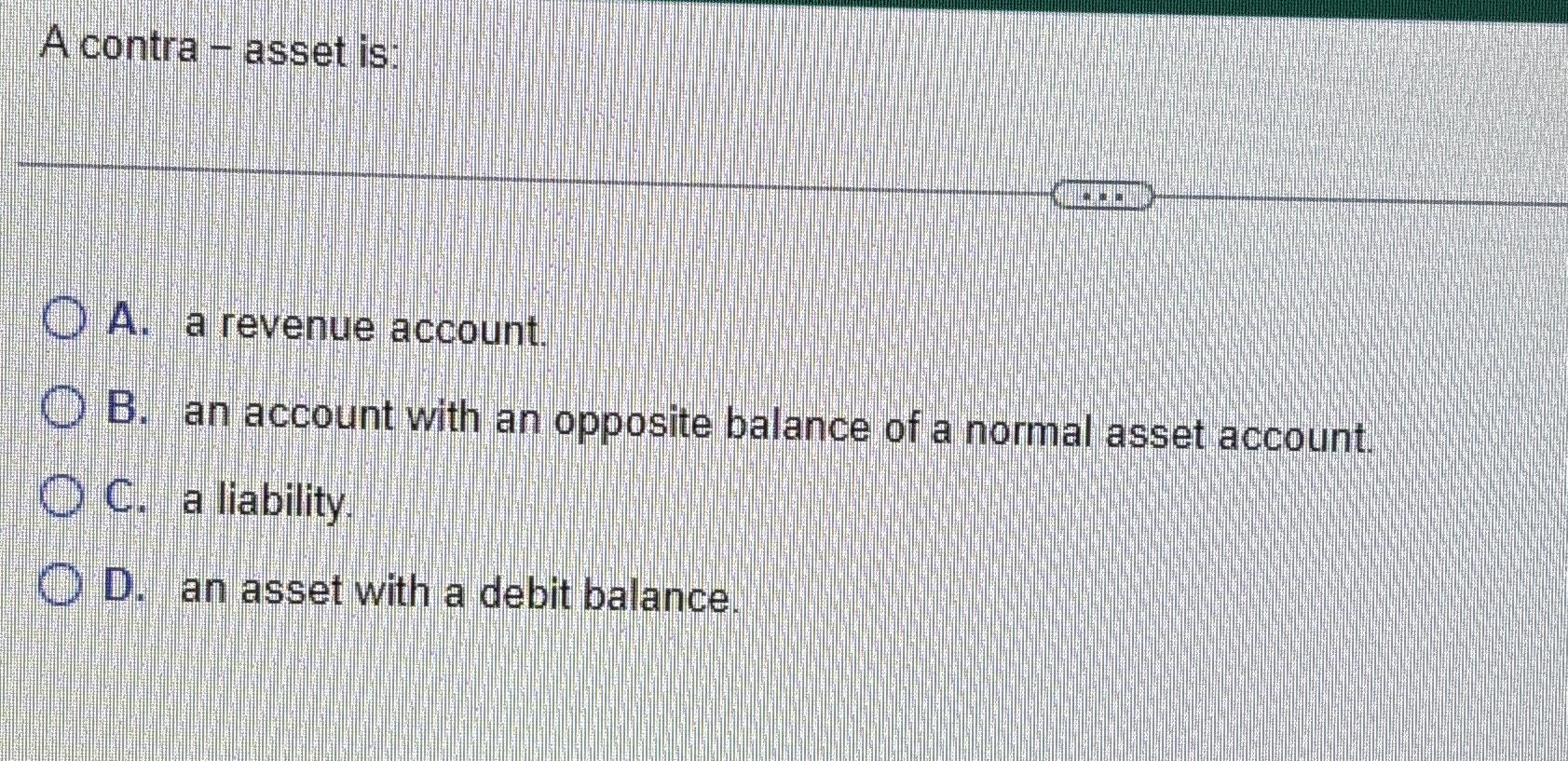Solved A contra - ﻿asset is:A. ﻿a revenue account.B. ﻿an | Chegg.com