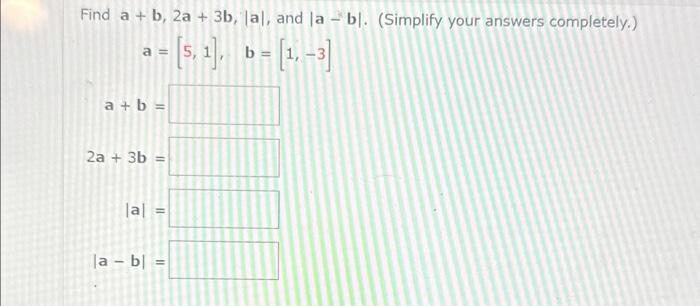 Solved Find a+b,2a+3b,∣a∣, and ∣a−b∣. (Simplify your answers | Chegg.com