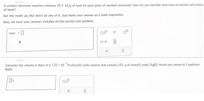 A certain chemical reaction releases \( 35.3 \mathrm{~kJ} / \mathrm{g} \) of heat for each gram of reactant consumed. How can