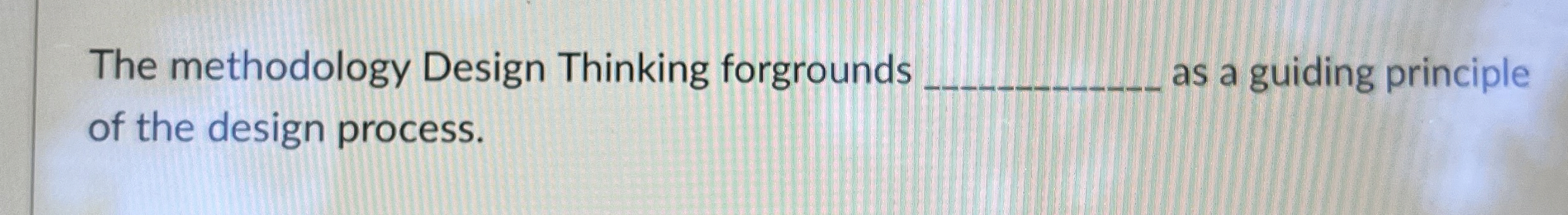 Solved The methodology Design Thinking forgrounds ﻿of the | Chegg.com