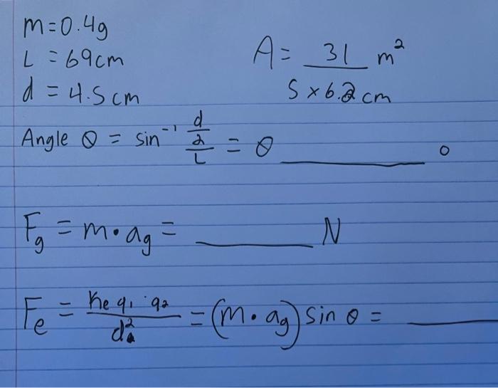 \( \begin{array}{l}m=0.4 \mathrm{~g} \\ L=69 \mathrm{~cm} \\ d=4.5 \mathrm{~cm} \\ A=31 \mathrm{~m}^{2} \\ \text { Angle } \t