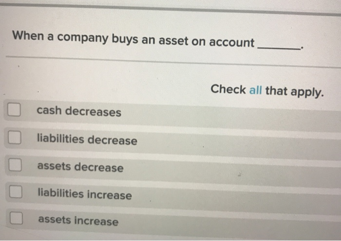 Solved When a company buys an asset on account Check all | Chegg.com